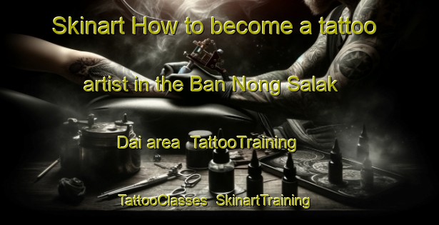 Skinart How to become a tattoo artist in the Ban Nong Salak Dai area | TattooTraining | TattooClasses | SkinartTraining-Thailand