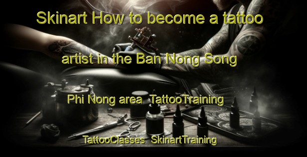 Skinart How to become a tattoo artist in the Ban Nong Song Phi Nong area | TattooTraining | TattooClasses | SkinartTraining-Thailand