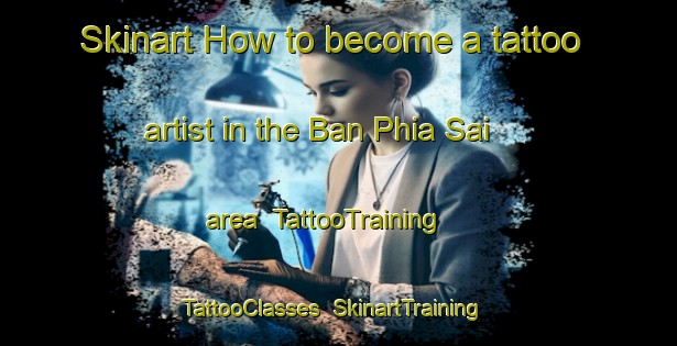 Skinart How to become a tattoo artist in the Ban Phia Sai area | TattooTraining | TattooClasses | SkinartTraining-Thailand
