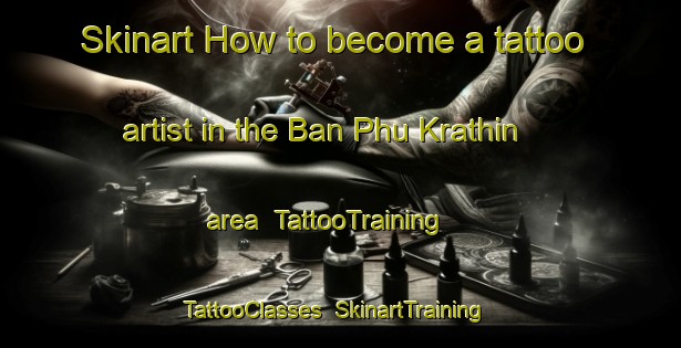 Skinart How to become a tattoo artist in the Ban Phu Krathin area | TattooTraining | TattooClasses | SkinartTraining-Thailand