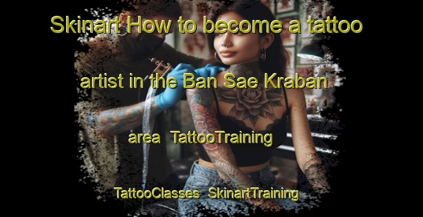 Skinart How to become a tattoo artist in the Ban Sae Kraban area | TattooTraining | TattooClasses | SkinartTraining-Thailand