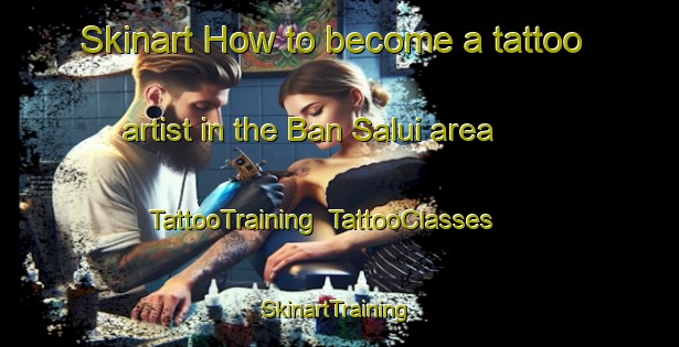 Skinart How to become a tattoo artist in the Ban Salui area | TattooTraining | TattooClasses | SkinartTraining-Thailand