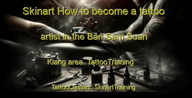 Skinart How to become a tattoo artist in the Ban Sam Suan Klang area | TattooTraining | TattooClasses | SkinartTraining-Thailand
