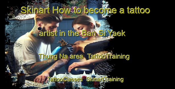 Skinart How to become a tattoo artist in the Ban Si Yaek Thung Na area | TattooTraining | TattooClasses | SkinartTraining-Thailand
