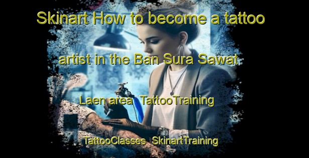 Skinart How to become a tattoo artist in the Ban Sura Sawat Laen area | TattooTraining | TattooClasses | SkinartTraining-Thailand