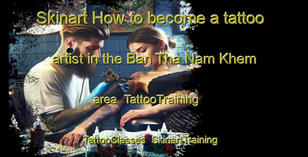 Skinart How to become a tattoo artist in the Ban Tha Nam Khem area | TattooTraining | TattooClasses | SkinartTraining-Thailand