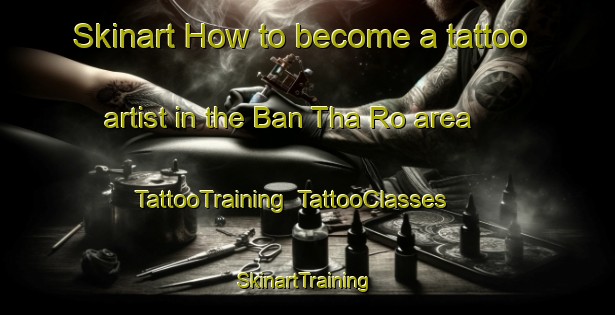 Skinart How to become a tattoo artist in the Ban Tha Ro area | TattooTraining | TattooClasses | SkinartTraining-Thailand