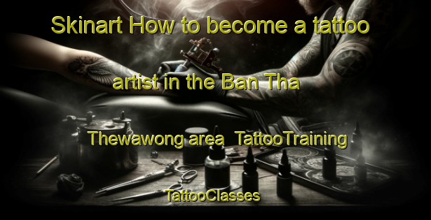 Skinart How to become a tattoo artist in the Ban Tha Thewawong area | TattooTraining | TattooClasses | SkinartTraining-Thailand