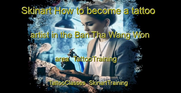 Skinart How to become a tattoo artist in the Ban Tha Wang Won area | TattooTraining | TattooClasses | SkinartTraining-Thailand
