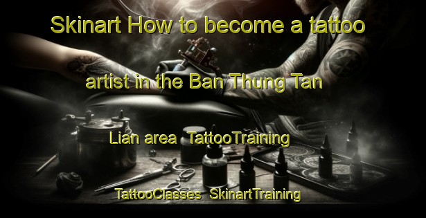 Skinart How to become a tattoo artist in the Ban Thung Tan Lian area | TattooTraining | TattooClasses | SkinartTraining-Thailand