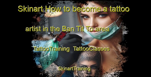 Skinart How to become a tattoo artist in the Ban Tit To area | TattooTraining | TattooClasses | SkinartTraining-Thailand
