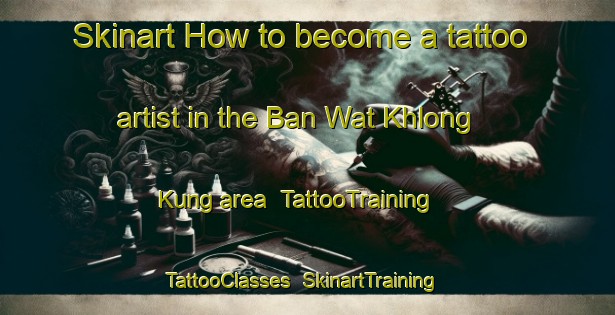 Skinart How to become a tattoo artist in the Ban Wat Khlong Kung area | TattooTraining | TattooClasses | SkinartTraining-Thailand