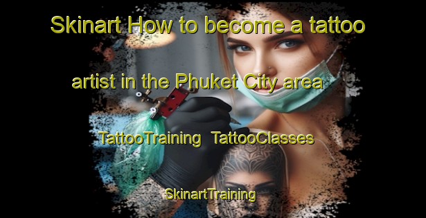 Skinart How to become a tattoo artist in the Phuket City area | TattooTraining | TattooClasses | SkinartTraining-Thailand