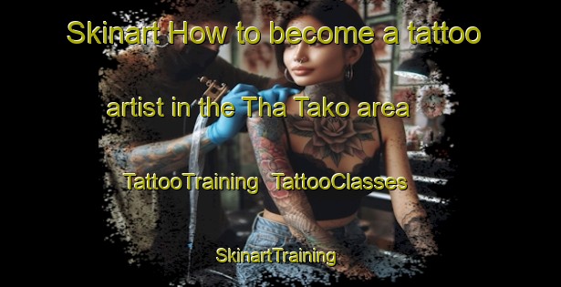 Skinart How to become a tattoo artist in the Tha Tako area | TattooTraining | TattooClasses | SkinartTraining-Thailand
