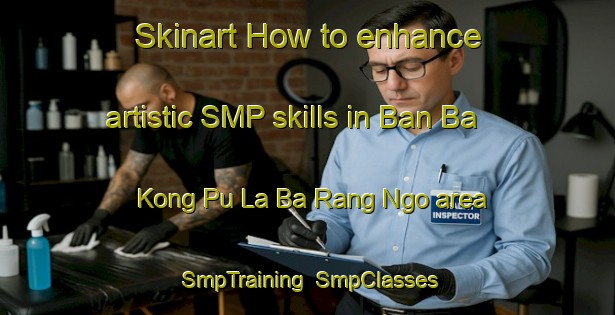 Skinart How to enhance artistic SMP skills in Ban Ba Kong Pu La Ba Rang Ngo area | SmpTraining | SmpClasses | SkinartTraining-Thailand