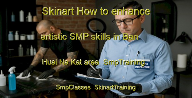 Skinart How to enhance artistic SMP skills in Ban Huai Na Kat area | SmpTraining | SmpClasses | SkinartTraining-Thailand