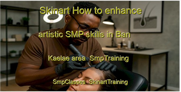 Skinart How to enhance artistic SMP skills in Ban Kaelae area | SmpTraining | SmpClasses | SkinartTraining-Thailand