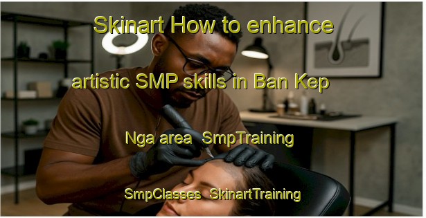 Skinart How to enhance artistic SMP skills in Ban Kep Nga area | SmpTraining | SmpClasses | SkinartTraining-Thailand