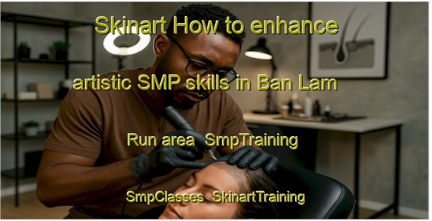 Skinart How to enhance artistic SMP skills in Ban Lam Run area | SmpTraining | SmpClasses | SkinartTraining-Thailand