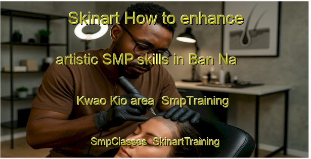 Skinart How to enhance artistic SMP skills in Ban Na Kwao Kio area | SmpTraining | SmpClasses | SkinartTraining-Thailand