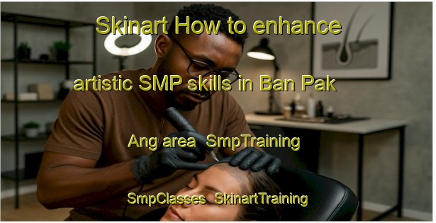 Skinart How to enhance artistic SMP skills in Ban Pak Ang area | SmpTraining | SmpClasses | SkinartTraining-Thailand