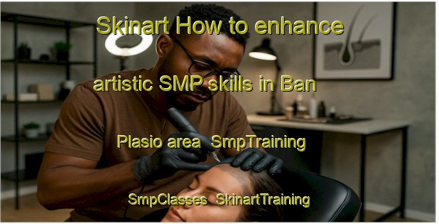Skinart How to enhance artistic SMP skills in Ban Plasio area | SmpTraining | SmpClasses | SkinartTraining-Thailand