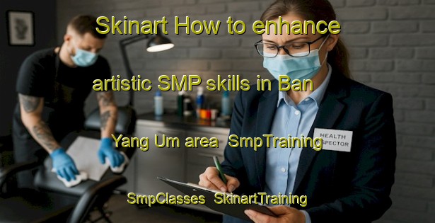 Skinart How to enhance artistic SMP skills in Ban Yang Um area | SmpTraining | SmpClasses | SkinartTraining-Thailand