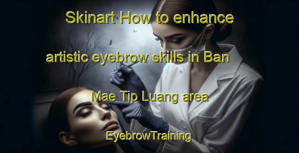 Skinart How to enhance artistic eyebrow skills in Ban Mae Tip Luang area | EyebrowTraining | EyebrowClasses | SkinartTraining-Thailand