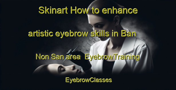 Skinart How to enhance artistic eyebrow skills in Ban Non San area | EyebrowTraining | EyebrowClasses | SkinartTraining-Thailand