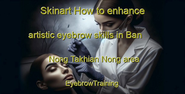 Skinart How to enhance artistic eyebrow skills in Ban Nong Takhian Nong area | EyebrowTraining | EyebrowClasses | SkinartTraining-Thailand