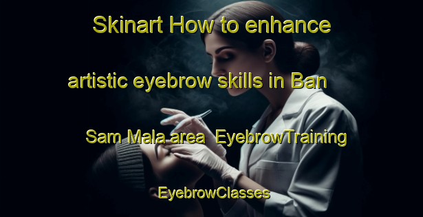 Skinart How to enhance artistic eyebrow skills in Ban Sam Mala area | EyebrowTraining | EyebrowClasses | SkinartTraining-Thailand