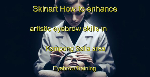 Skinart How to enhance artistic eyebrow skills in Kampong Salia area | EyebrowTraining | EyebrowClasses | SkinartTraining-Thailand