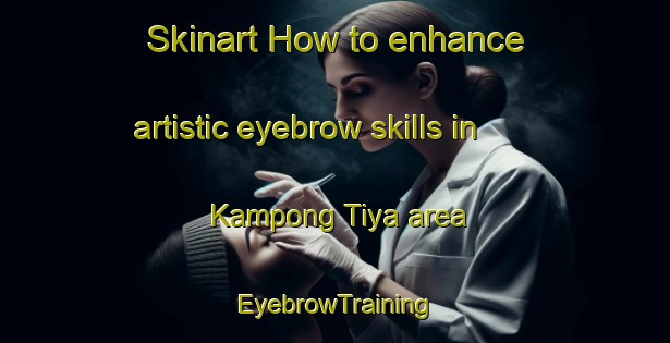 Skinart How to enhance artistic eyebrow skills in Kampong Tiya area | EyebrowTraining | EyebrowClasses | SkinartTraining-Thailand