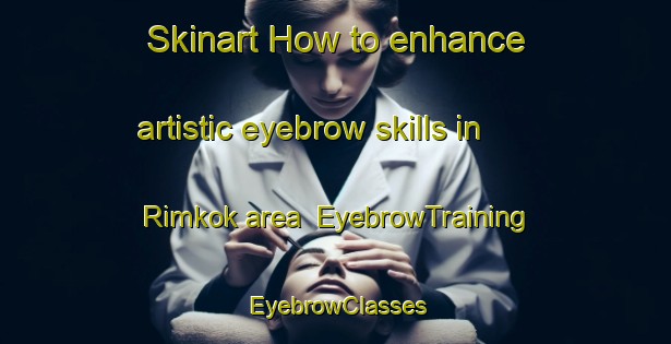 Skinart How to enhance artistic eyebrow skills in Rimkok area | EyebrowTraining | EyebrowClasses | SkinartTraining-Thailand