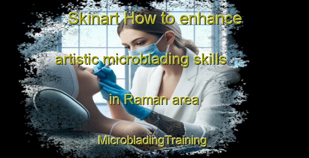 Skinart How to enhance artistic microblading skills in Raman area | #MicrobladingTraining #MicrobladingClasses #SkinartTraining-Thailand