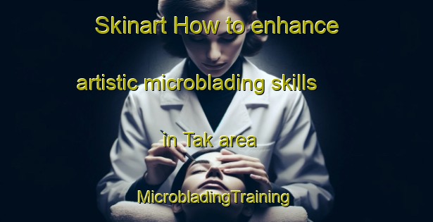 Skinart How to enhance artistic microblading skills in Tak area | #MicrobladingTraining #MicrobladingClasses #SkinartTraining-Thailand