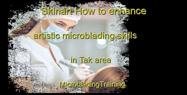 Skinart How to enhance artistic microblading skills in Tak area | #MicrobladingTraining #MicrobladingClasses #SkinartTraining-Thailand