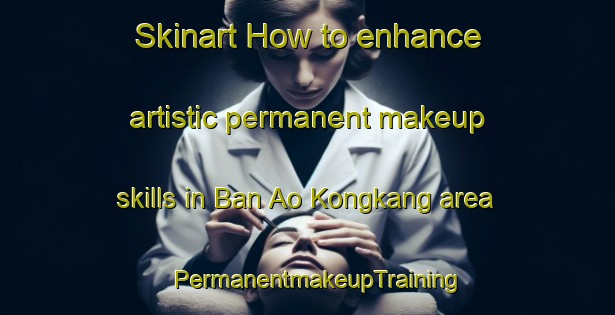 Skinart How to enhance artistic permanent makeup skills in Ban Ao Kongkang area | PermanentmakeupTraining | PermanentmakeupClasses | SkinartTraining-Thailand