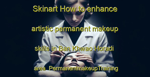 Skinart How to enhance artistic permanent makeup skills in Ban Khwao Horadi area | PermanentmakeupTraining | PermanentmakeupClasses | SkinartTraining-Thailand