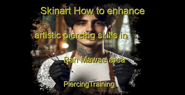 Skinart How to enhance artistic piercing skills in Ban Mawae area | PiercingTraining | PiercingClasses | SkinartTraining-Thailand