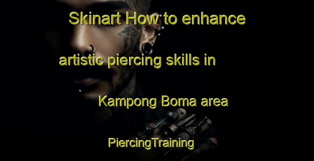 Skinart How to enhance artistic piercing skills in Kampong Boma area | PiercingTraining | PiercingClasses | SkinartTraining-Thailand
