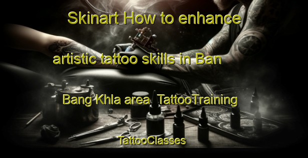 Skinart How to enhance artistic tattoo skills in Ban Bang Khla area | TattooTraining | TattooClasses | SkinartTraining-Thailand