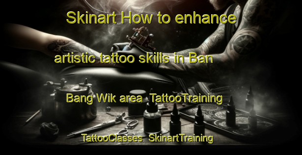 Skinart How to enhance artistic tattoo skills in Ban Bang Wik area | TattooTraining | TattooClasses | SkinartTraining-Thailand