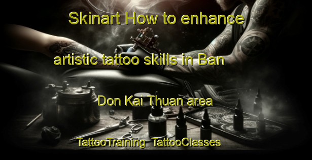 Skinart How to enhance artistic tattoo skills in Ban Don Kai Thuan area | TattooTraining | TattooClasses | SkinartTraining-Thailand