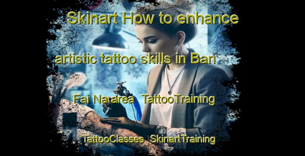 Skinart How to enhance artistic tattoo skills in Ban Fai Na area | TattooTraining | TattooClasses | SkinartTraining-Thailand