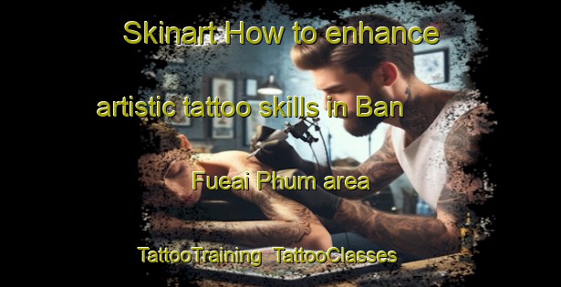 Skinart How to enhance artistic tattoo skills in Ban Fueai Phum area | TattooTraining | TattooClasses | SkinartTraining-Thailand