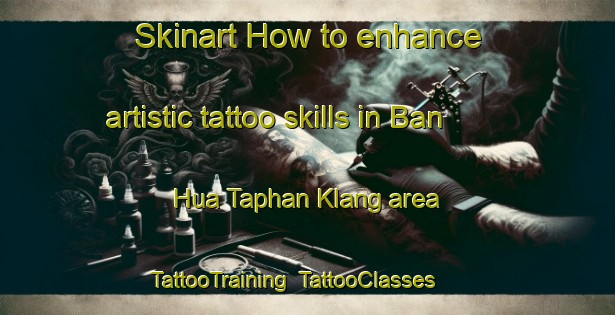 Skinart How to enhance artistic tattoo skills in Ban Hua Taphan Klang area | TattooTraining | TattooClasses | SkinartTraining-Thailand