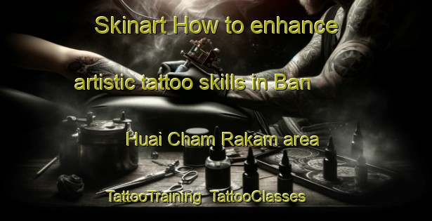 Skinart How to enhance artistic tattoo skills in Ban Huai Cham Rakam area | TattooTraining | TattooClasses | SkinartTraining-Thailand