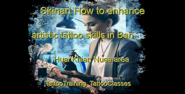 Skinart How to enhance artistic tattoo skills in Ban Huai Khian Nuea area | TattooTraining | TattooClasses | SkinartTraining-Thailand