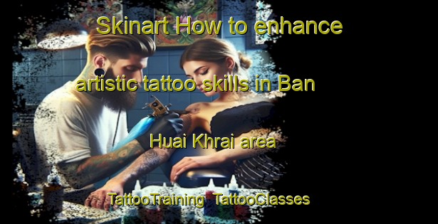 Skinart How to enhance artistic tattoo skills in Ban Huai Khrai area | TattooTraining | TattooClasses | SkinartTraining-Thailand